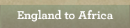 England to Africa